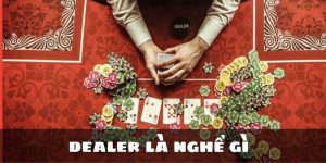 dealer là nghề gì xin88